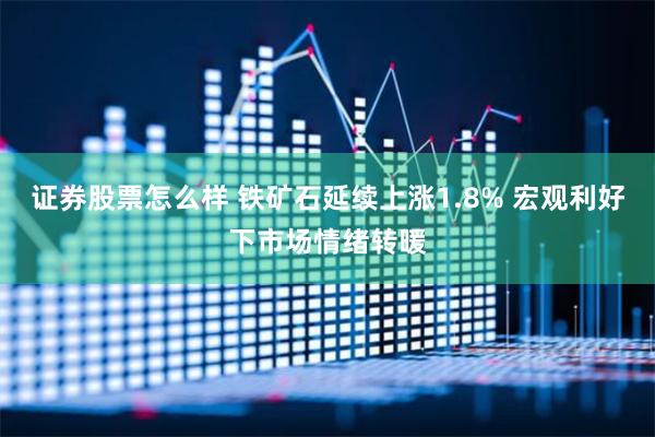 证券股票怎么样 铁矿石延续上涨1.8% 宏观利好下市场情绪转暖