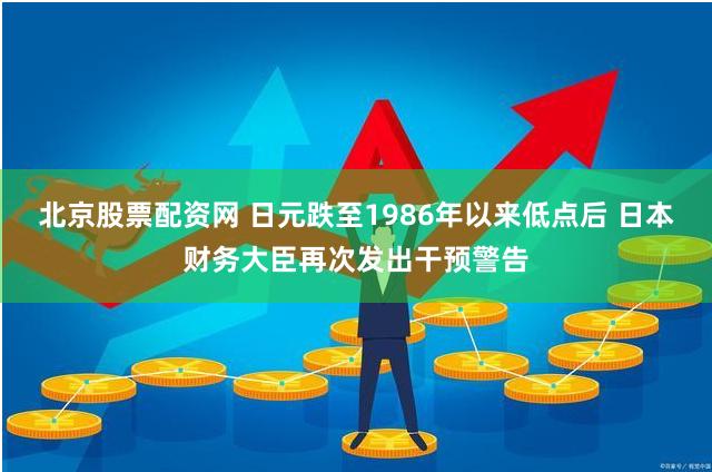 北京股票配资网 日元跌至1986年以来低点后 日本财务大臣再次发出干预警告