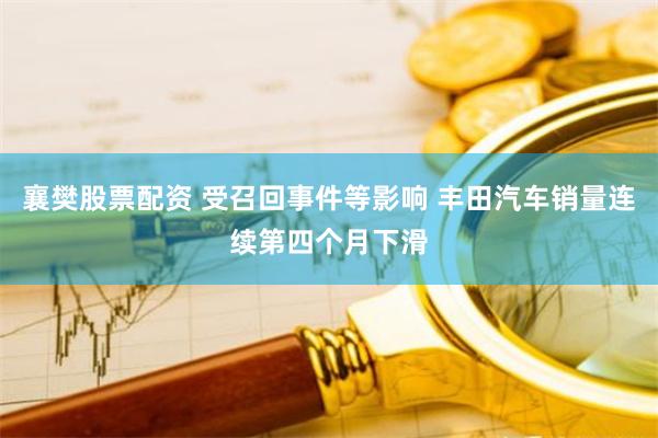 襄樊股票配资 受召回事件等影响 丰田汽车销量连续第四个月下滑